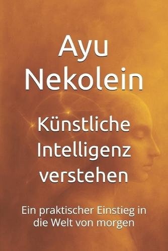 Künstliche Intelligenz verstehen: Ein praktischer Einstieg in die Welt von morgen