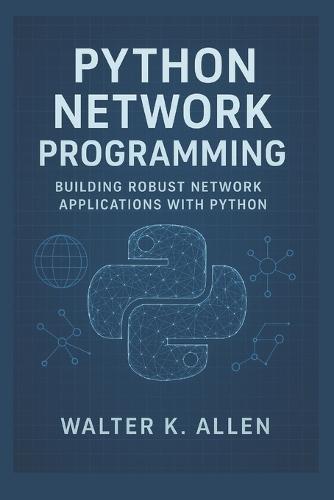 Python Network Programming: Building Robust Network Applications with Python