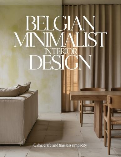 Belgian Minimalist Interior Design: Calm, Craft, And Timeless Simplicity