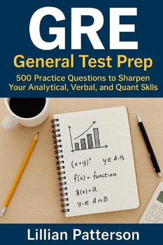 GRE General Test Prep: 500 Practice Questions to Sharpen Your Analytical, Verbal, and Quant Skills