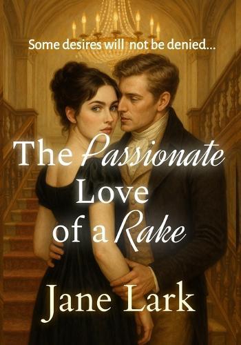The Passionate Love of a Rake: Some desires will not be denied...
