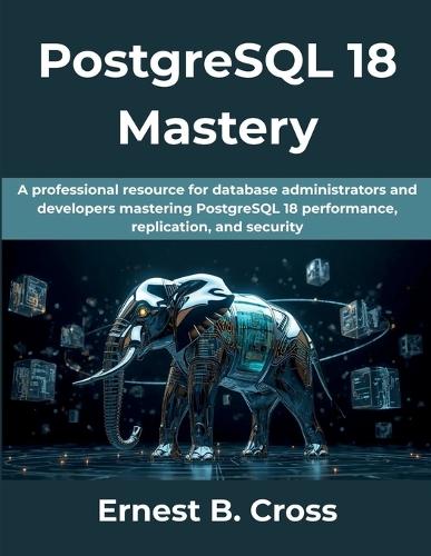 PostgreSQL 18 Mastery: A professional resource for database administrators and developers mastering PostgreSQL 18 performance, replication, and security.