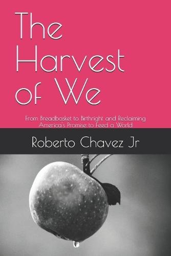The Harvest of We: From Breadbasket to Birthright and Reclaiming America's Promise to Feed a World