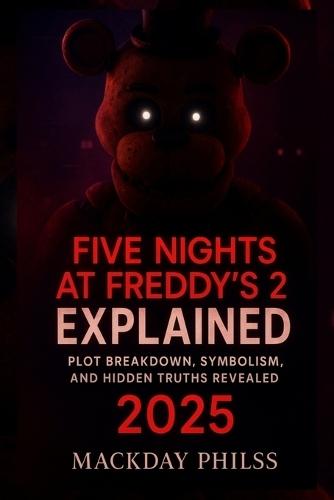 Five Nights at Freddy's 2 Explained: Plot Breakdown, Symbolism, and Hidden Truths Revealed 2025