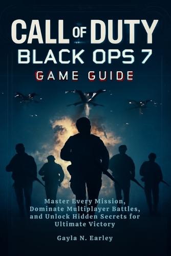 Call of duty: black ops 7 Game Guide: Master Every Mission, Dominate Multiplayer Battles, and Unlock Hidden Secrets for Ultimate Victory