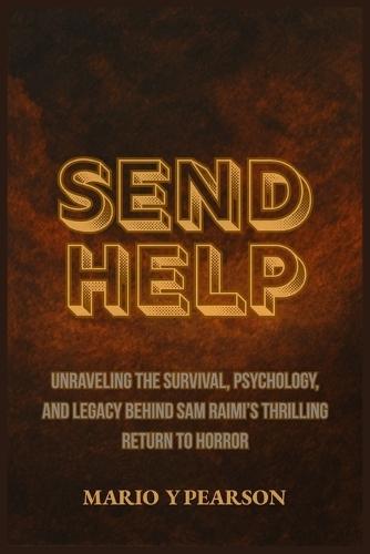 Send Help: Unraveling the Survival, Psychology, and Legacy Behind Sam Raimi's Thrilling Return to Horror
