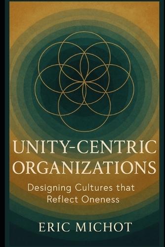 Unity-Centric Organizations: Designing Cultures that Reflect Oneness