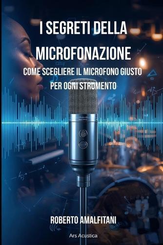 I Segreti Della Microfonazione: Come scegliere il microfono giusto per ogni strumento
