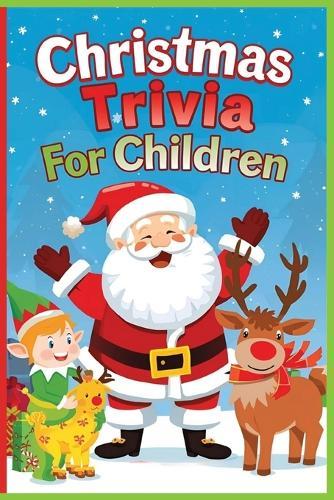 Christmas Trivia For Children: A magical collection of fun facts and holiday surprises for children who still believe. Spark your child's wonder and keep the Christmas spirit shining bright!