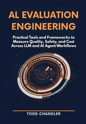AI Evaluation Engineering: Practical Tools and Frameworks to Measure Quality, Safety, and Cost Across LLM and AI Agent Workflows
