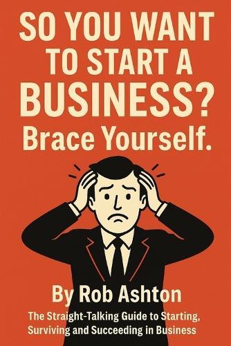 So you want to start a business?: Brace yourself.