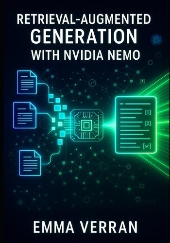 Retrieval-Augmented Generation with Nvidia Nemo: Build enterprise RAG systems with NeMo Retriever, vector databases, and context-aware LLM applications