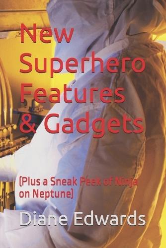 New Superhero Features & Gadgets: (Plus a Sneak Peek of Ninja on Neptune)