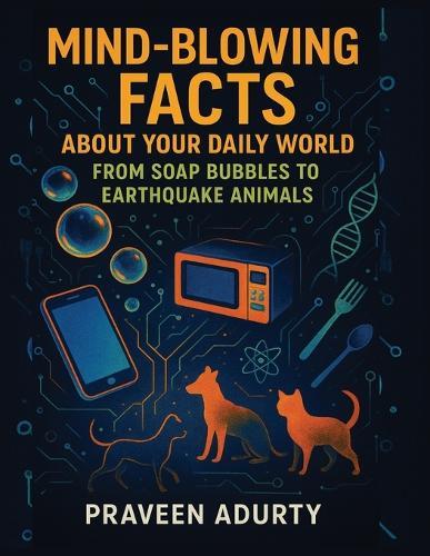 Mind-Blowing Facts About Your Daily World: From Soap Bubbles to Earthquake Animals
