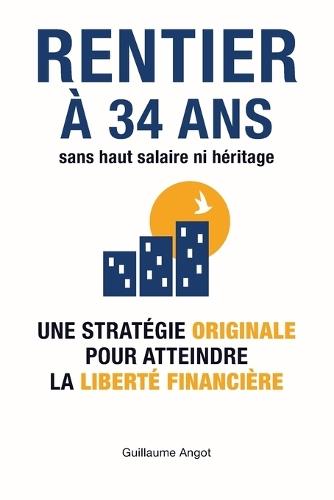 Rentier à 34 ans sans haut salaire ni héritage: Une stratégie originale pour atteindre la liberté financière