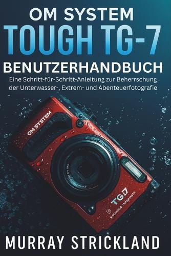 Om System Tough Tg-7 Benutzerhandbuch: Eine Schritt-für-Schritt-Anleitung zur Beherrschung der Unterwasser-, Extrem- und Abenteuerfotografie