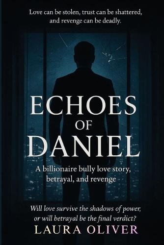 Echoes Of Daniel: A Billionaire Bully love story, Betrayal and Revenge