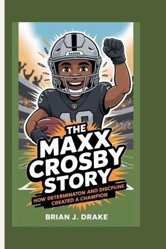The MAXX Crosby Story: How Determination and Discipline Created a Champion