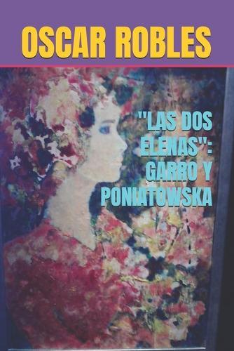 ""Las DOS Elenas"": Garro Y Poniatowska