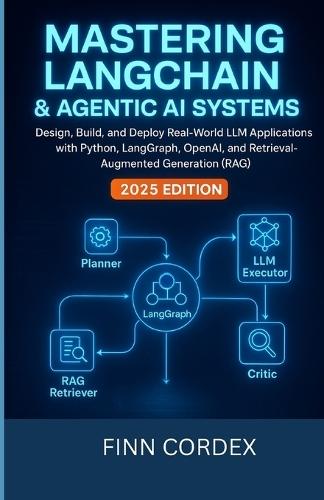 Mastering Langchain and Agentic AI Systems: Design, Build, and Deploy Real-World LLM Applications with Python, Langgraph, Openai, and Retrieval-Augmented Generation (Rag)