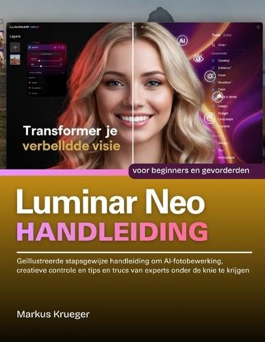 Luminar Neo Handleibing: Geïllustreerde stapsgewijze handleiding om AI-fotobewerking, creatieve controle en tips en trucs van experts onder de knie te krijgen voor beginners en gevorderden
