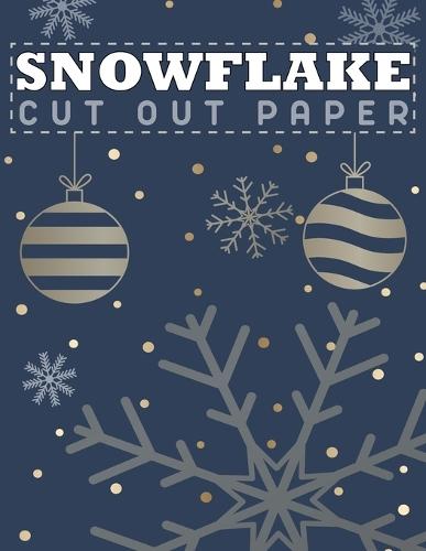 Snowflake cutout paper: A Step-by-Step Collection of Beautiful Snowflake Patterns for All Skill Levels: Create Winter Magic with Simple Cuts and Folds