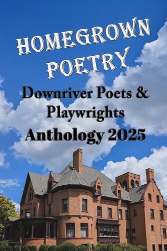 Homegrown Poetry: Downriver Poets & Playwrights Anthology 2025