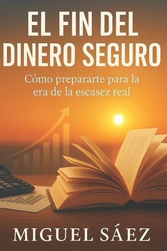 El Fin del Dinero Seguro: Cómo Prepararte para la Era de la Escasez Real