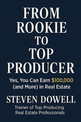From Rookie to Top Producer: Yes, You Can Earn $100,000 (and More) in Real Estate