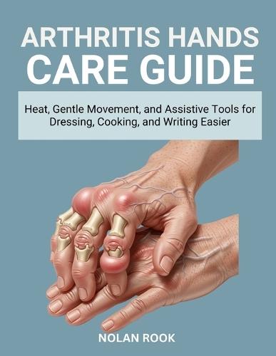 Arthritis Hands Care Guide: Heat, gentle movement, and assistive tools for dressing, cooking, and writing easier