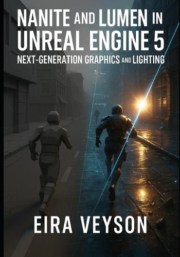 Nanite and Lumen in Unreal Engine 5: NEXT-GENERATION GRAPHICS AND LIGHTING: Build photorealistic environments with virtualized geometry, global illumination, and real-time ray tracing