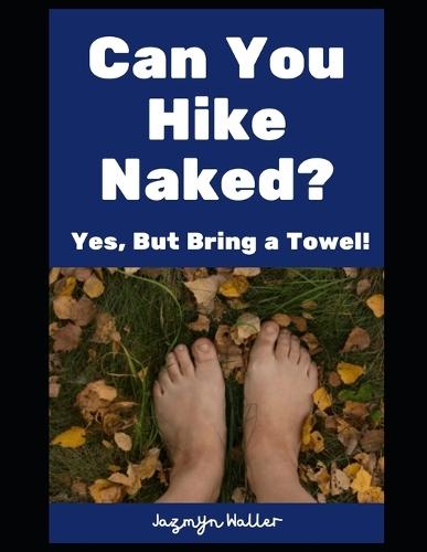 Can You Hike Naked?: Yes, But Bring a Towel!