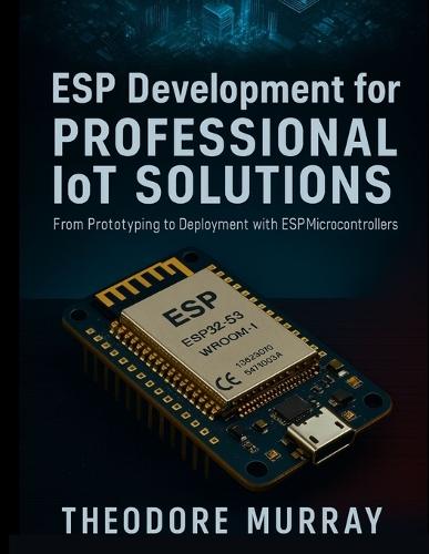 ESP Development for Professional IoT Solutions: From Prototyping to Deployment with ESP Microcontrollers