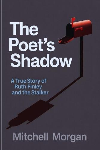 The Poet's Shadow: A True Story of Ruth-Finley and the Stalker
