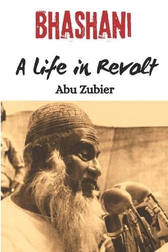 Bhashani: A Life in Revolt: Politics of Conscience and Resistance in Bengal and Beyond