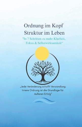 Ordnung im Kopf Struktur im Leben: In 7 Schritten zu mehr Klarheit, Fokus & Selbstwirksamkeit