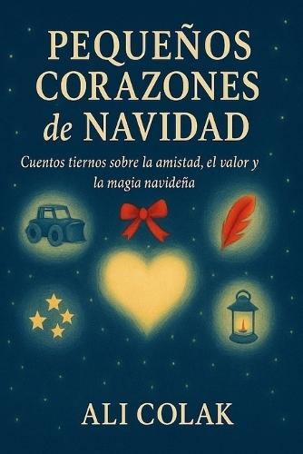 Pequeños corazones de Navidad: Dulces historias de asombro, amistad y magia navideña