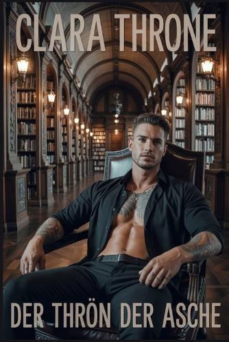 Der Thron Der Asche: Eine düstere M/M-Mafia-Romanze, langsame Entwicklung von Feinden zu Liebenden, organisiertes Verbrechen, Entführung, Techno-Thriller.