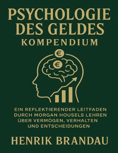 Psychologie des Geldes Kompendium: Ein reflektierender Leitfaden durch Morgan Housels Lehren über Vermögen, Verhalten und Entscheidungen