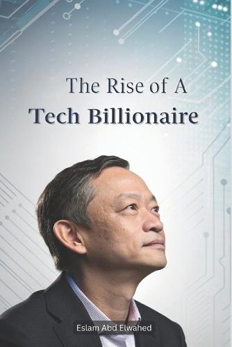 The Rise of a Tech Billionaire: 100 True Stories of Business Success