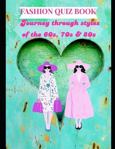 Fashion Quiz Book: Journey through styles of the 60s, 70s & 80s over 100 pages of fun trivia on women's vintage fashion