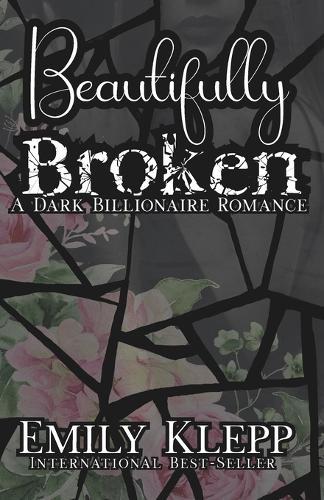 Beautifully Broken: A Dark Billionaire Romance