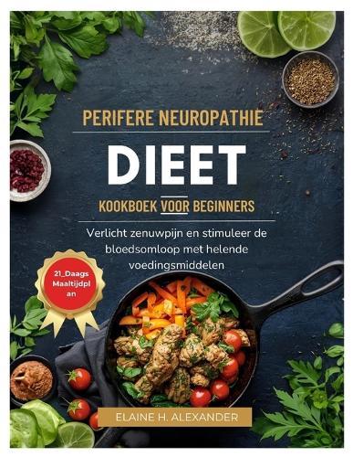 Perifere Neuropathie Dieet Kookboek Voor Beginners: Verlicht zenuwpijn en stimuleer de bloedsomloop met helende voedingsmiddelen