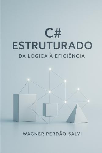 C# Estruturado: Da Lógica à Eficiência
