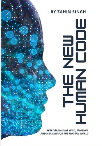 The New Human Code: A Guide to Reprogramming Mind, Emotion, and Meaning in the 21st Century