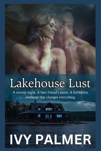 Lakehouse Lust - A stormy night. A best friend's mom. A forbidden weekend that changes everything