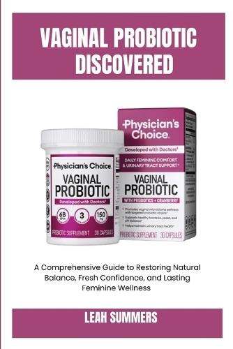 Vaginal Probiotic Uncovered: A Comprehensive Guide to Restoring Natural Balance, Fresh Confidence, and Lasting Feminine Wellness