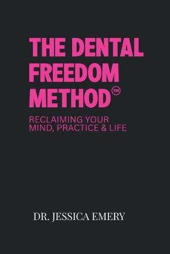 The Dental Freedom Method: Reclaiming Your Mind, Practice & Life