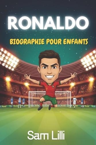 Ronaldo Biographie Pour Enfants: L'histoire inspirante d'un enfant de Madère devenu icône mondiale du football.
