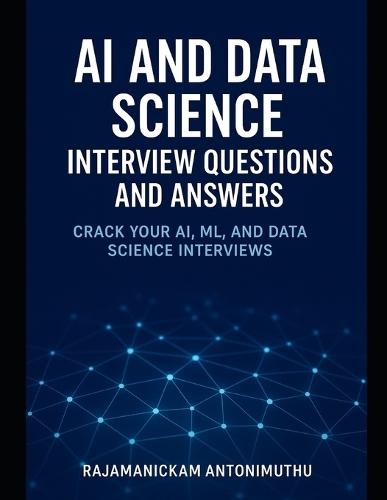 AI and Data Science Interview Questions and Answers: Crack Your AI, ML, and Data Science Interviews